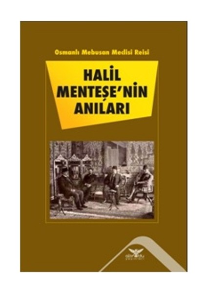 Osmanlı Mebusan Meclisi Reisi Halil Menteşe'nin Anıları