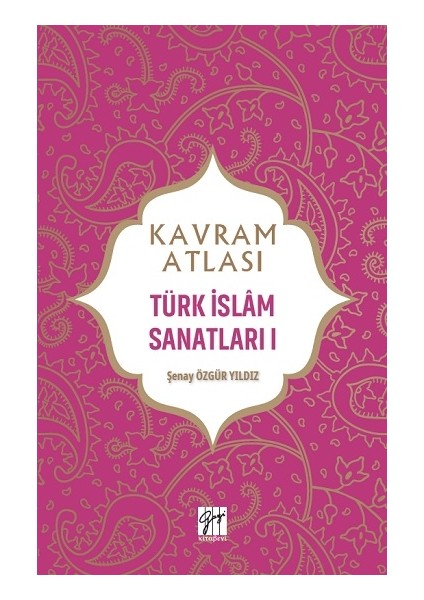 Kavram Atlası - Türk Islam Sanatları I