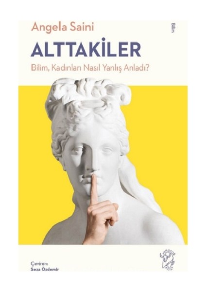 Alttakiler: Bilim, Kadınları Nasıl Yanlış Anladı?