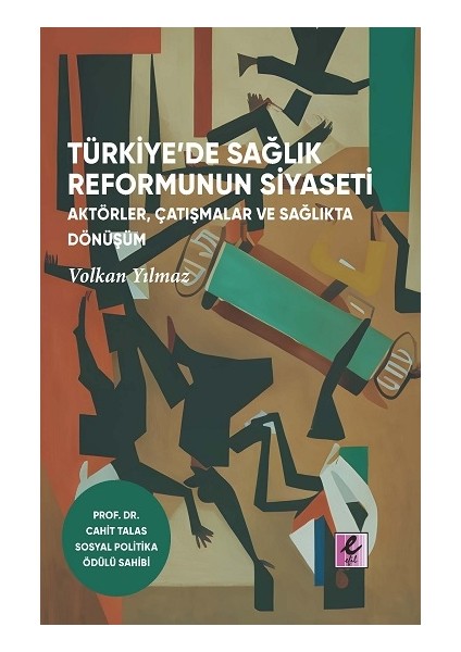 Türkiye’de Sağlık Reformunun Siyaseti: Aktörler, Çatışmalar ve Sağlıkta Dönüşüm