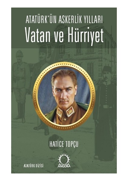 Vatan ve Hürriyet – Atatürk’ün Askerlik Yılları