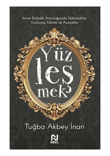 Yüzleşmek - Anne Babalık Yolculuğunda Sabırsızlıkla Korkuyla, Kibirle ve Acziyetle