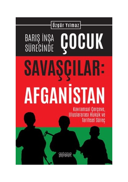 Barış Inşa Sürecinde Çocuk Savaşçılar: Afganistan Kavramsal Çerçeve, Uluslararası Hukuk ve Tarihsel Süreç
