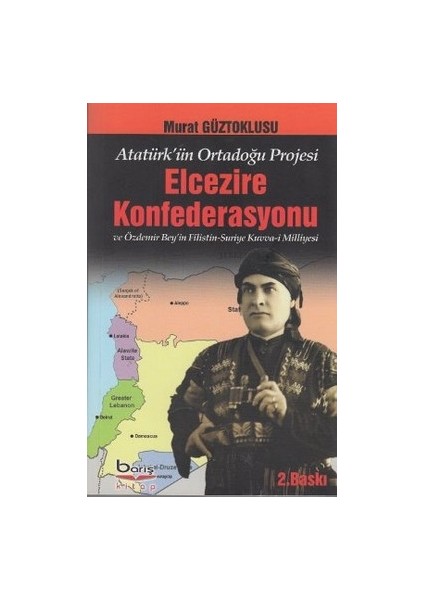 Atatürk'ün Ortadoğu Projesi Elcezire Konfederasyonu ve Özdemir Bey'in Filistin - Suriye Kuvva-I Milliyesi