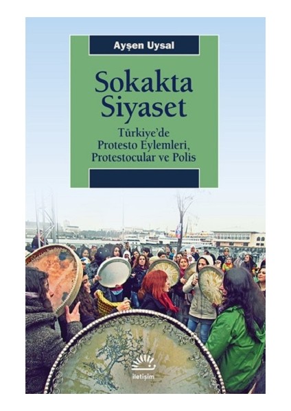 Sokakta Siyaset: Türkiye’de Protesto Eylemleri, Protestocular ve Polis