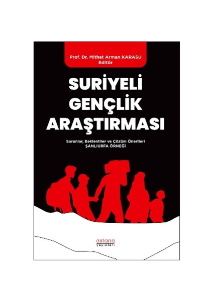 Suriyeli Gençlik Araştırması - Sorunlar, Beklentiler ve Çözüm Önerileri: Şanlıurfa Örneği