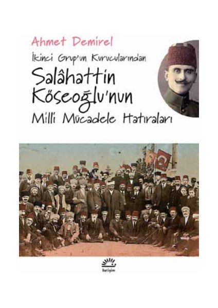 Ikinci Grup'un Kurucularından - Salahattin Köseoğlu'nun Milli Mücadele Hatıraları