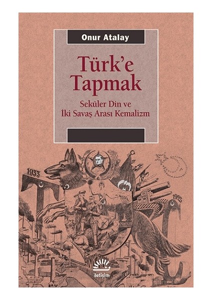 Türk'e Tapmak Seküler Din ve Iki Savaş Arası Kemalizm