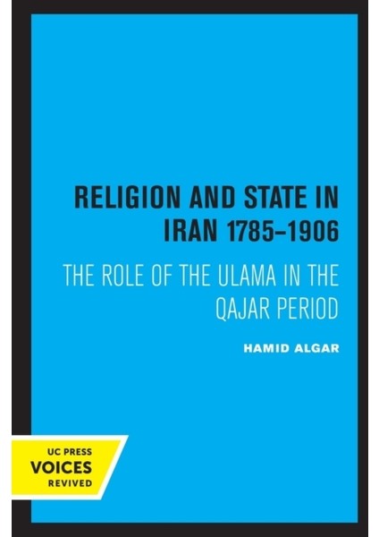 Religion And State In Iran 1785-1906 : The Role Of The Ulama In The Qajar Period