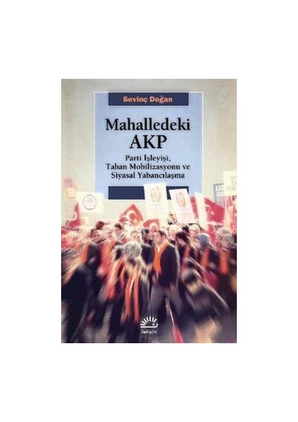 Mahalledeki Akp: Parti Işleyişi, Taban Mobilizasyonu ve Siyasal Yabancılaşma