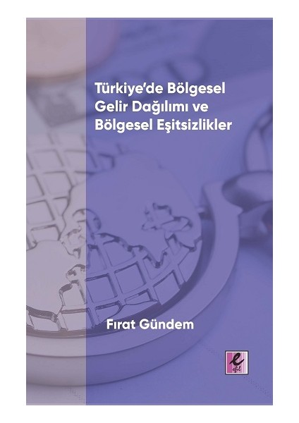 Türkiye’de Bölgesel Gelir Dağılımı ve Bölgesel Eşitsizlikler