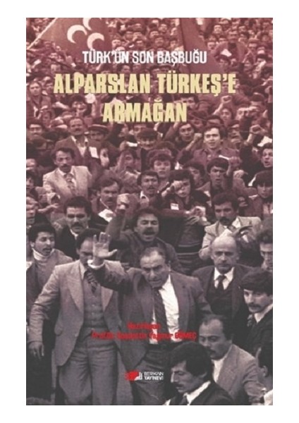 Türk’ün Son Başbuğu Alparslan Türkeş’e Armağan