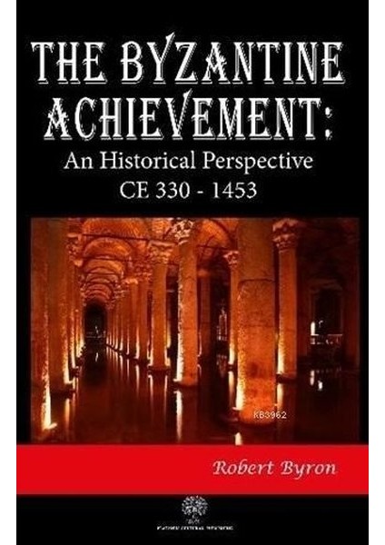 The Byzantine Achievement: An Historical Perspective Ce 330 - 1453