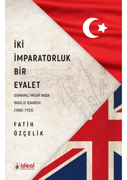 Iki Imparatorluk Bir Eyalet Osmanlı Mısır'ında Ingiliz Idaresi (1882-1923)