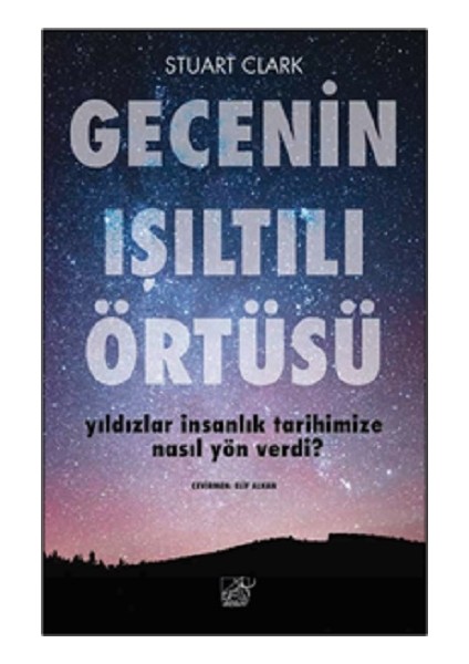 Gecenin Işıltılı Örtüsü Yıldızlar Insanlık Tarihimize Nasıl Yön Verdi?
