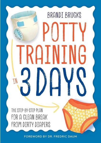 Potty Training In 3 Days the Step-By-Step Plan For A Clean Break From Dirty Diapers