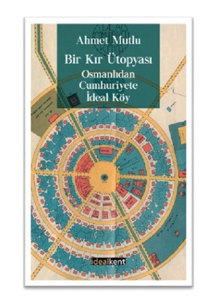 Bir Kır Ütopyası, Osmanlıdan Cumhuriyete Ideal Köy