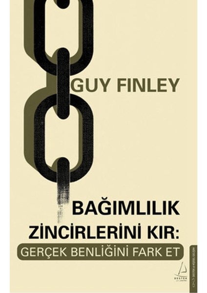 Bağımlılık Zincirlerini Kır: Gerçek Benliğini Fark Et - Guy Finley
