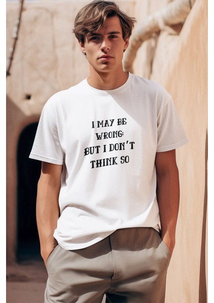 I May Be Wrong But I Dont Thınk So Yazı Baskılı Eğlenceli Unisex Bisiklet Yaka %100 Pamuklu T-Shirt