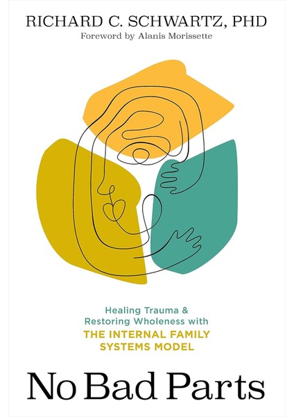 Bad Parts: Healing Trauma And Restoring Wholeness With The Internal Family Systems Model