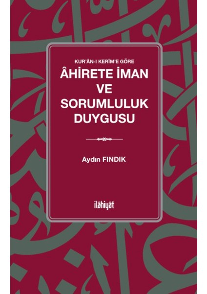 Kur’an-I Kerîm’e Göre Ahirete Iman ve Sorumluluk Duygusu