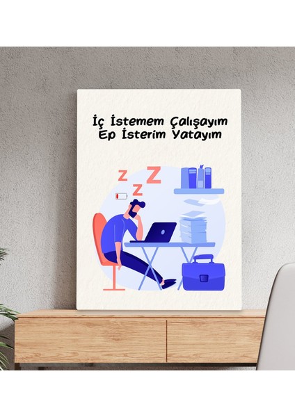 Iç Istemem Çalışayım Ep Isterim Yatayım Kanvas TABLO(50X70), Arkadaşa Hediye, Iş Hediyesi