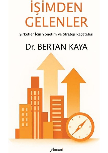 Işimden Gelenler: Şirketler Için Yönetim ve Strateji Reçeteleri