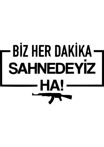 Biz Her Dakika Sahnedeyiz Ha! Araba Sticker 17X17 cm Siyah