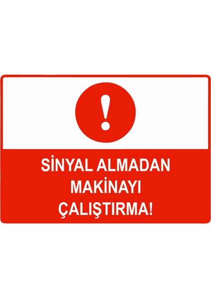 Sinyal Almadan Makineyi Çalıştırma Uyarı Levhası Etiket 25X35 cm