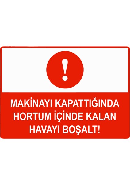 Makinayı Kapattığında Hortum Içinde Kalan Havayı Boşalt Uyarı Levhası Dekota 25X35 cm