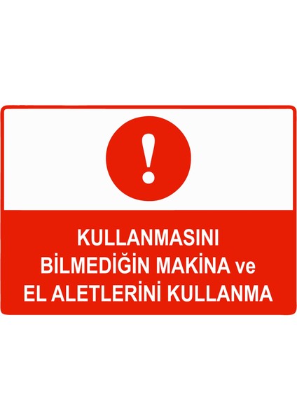 Kullanmasını Bilmediğin Makina ve El Aletlerini Kullanma Uyarı Levhası Etiket 25X35 cm