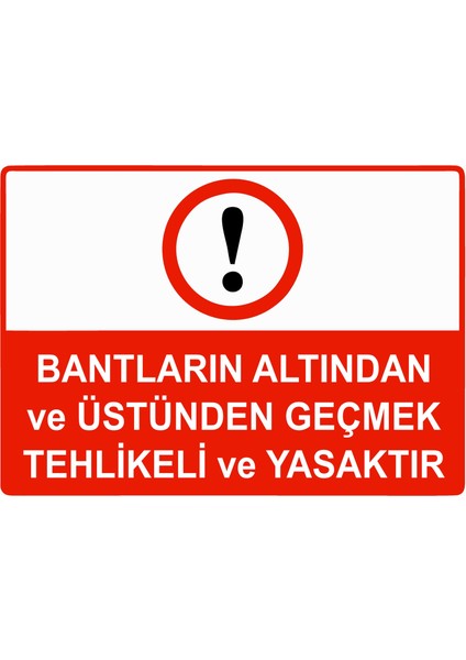 Bantların Altından ve Üstünden Geçmek Tehlikeli ve Yasaktır Uyarı Levhası Etiket 25X35 cm