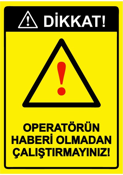 Dikkat! Operatörün Haberi Olmadan Çalıştırmayınız! Uyarı Levhası Etiket 25X35 cm