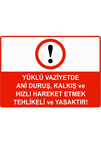 Yüklü Ani Duruş, Kalkış ve Hızlı Hareket Etmek Tehlikeli ve Yasaktır Uyarı Levhası Etiket 25X35 cm