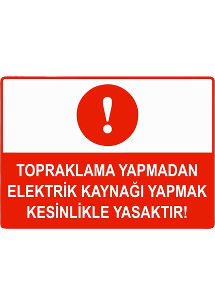 Topraklama Yapmadan Elektrik Kaynağı Yapmak Kesinlikle Yasaktır Uyarı Levhası Etiket 25X35 cm