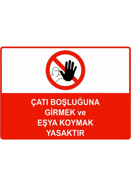 Çatı Boşluğuna Girmek ve Eşya Koymak Yasaktır Uyarı Levhası Dekota 25X35 cm