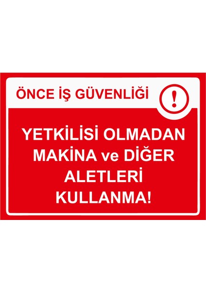 Önce Iş Güvenliği Yetkilisi Olmadan Makina ve Diğer Aletleri Kullanma Uyarı Levhası Etiket 25X35 cm