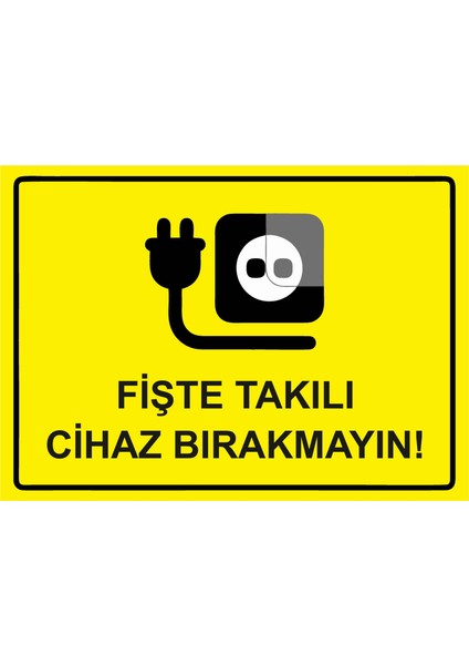 Fişte Takılı Cihaz Bırakmayın! Uyarı Levhası Etiket 25X35 cm