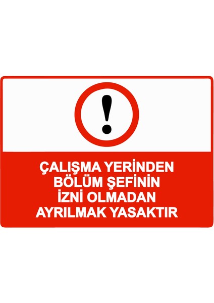 Çalışma Yerinden Bölüm Şefinin Izni Olmadan Ayrılmak Yasaktır Uyarı Levhası Etiket 25X35 cm