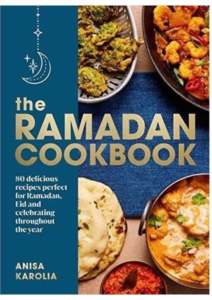 The Ramadan Cookbook : 80 Delicious Recipes Perfect For Ramadan Eid And Celebrating