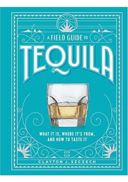 A Field Guide To Tequila