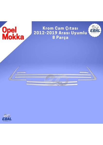 Opel Mokka Krom Cam Çıtası 8 Parça 2012-2019 Model Arası Uyumlu Paslanmaz Çelik indirimleri