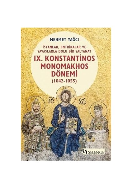 Isyanlar, Entrikalar ve Savaşlarla Dolu Bir Saltanat: Bizans Imparatorluğu’nda Ix. Konstantinos Monomakhos Dönemi (1042-1055)