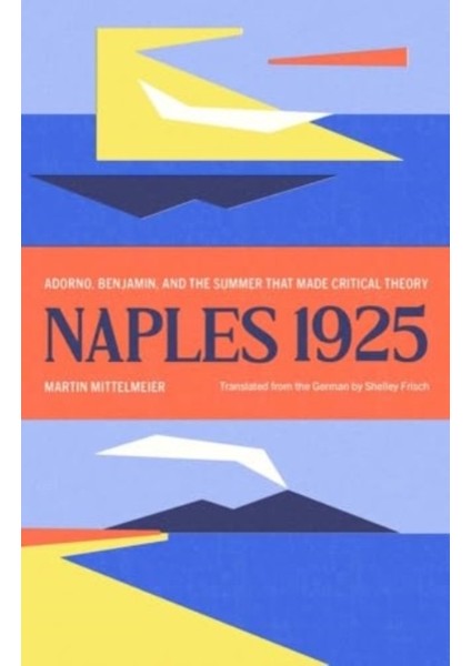 Naples 1925 : Adorno Benjamin And The Summer That Made Critical Theory