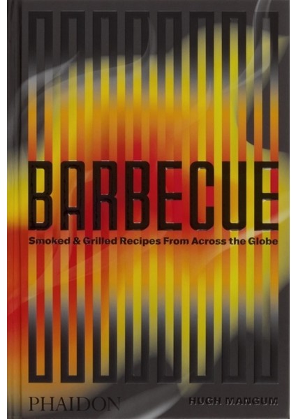 Barbecue : Smoked & Grilled Recipes From Across The Globe