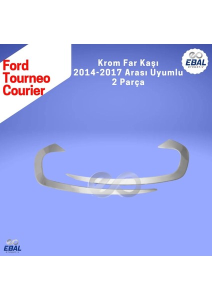 Ford Tourneo Courier 2014> Far Kaşı Krom 2 Parça Uyumlu Paslanmaz Çelik modelleri