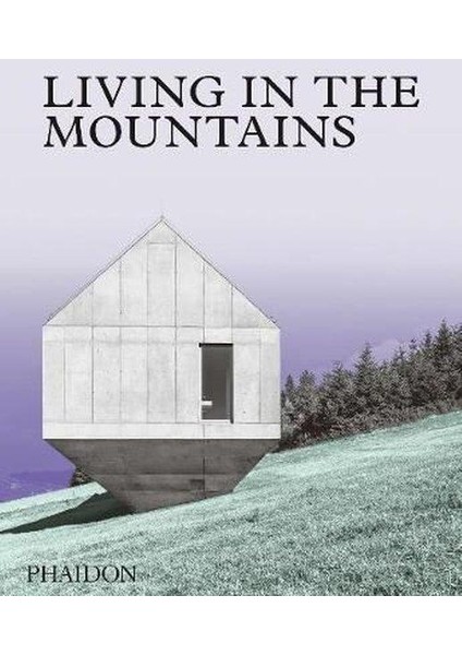Living In The Mountains: Contemporary Houses In The Mountains (Ciltli)