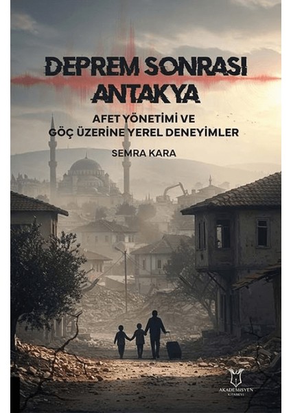 Deprem Sonrası Antakya: Afet Yönetimi ve Göç Üzerine Yerel Deneyimler