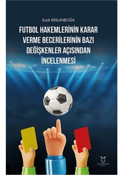 Futbol Hakemlerinin Karar Verme Becerilerinin Bazı Değişkenler Açısından Incelenmesi