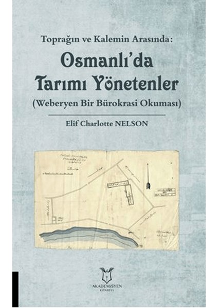 Toprağın ve Kalemin Arasında: Osmanlı'da Tarımı Yönetenler (Weberyen Bir Bürokrasi Okuması)